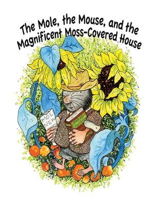 cover image of The Mole, the Mouse, and the Magnificient, Moss-Covered House